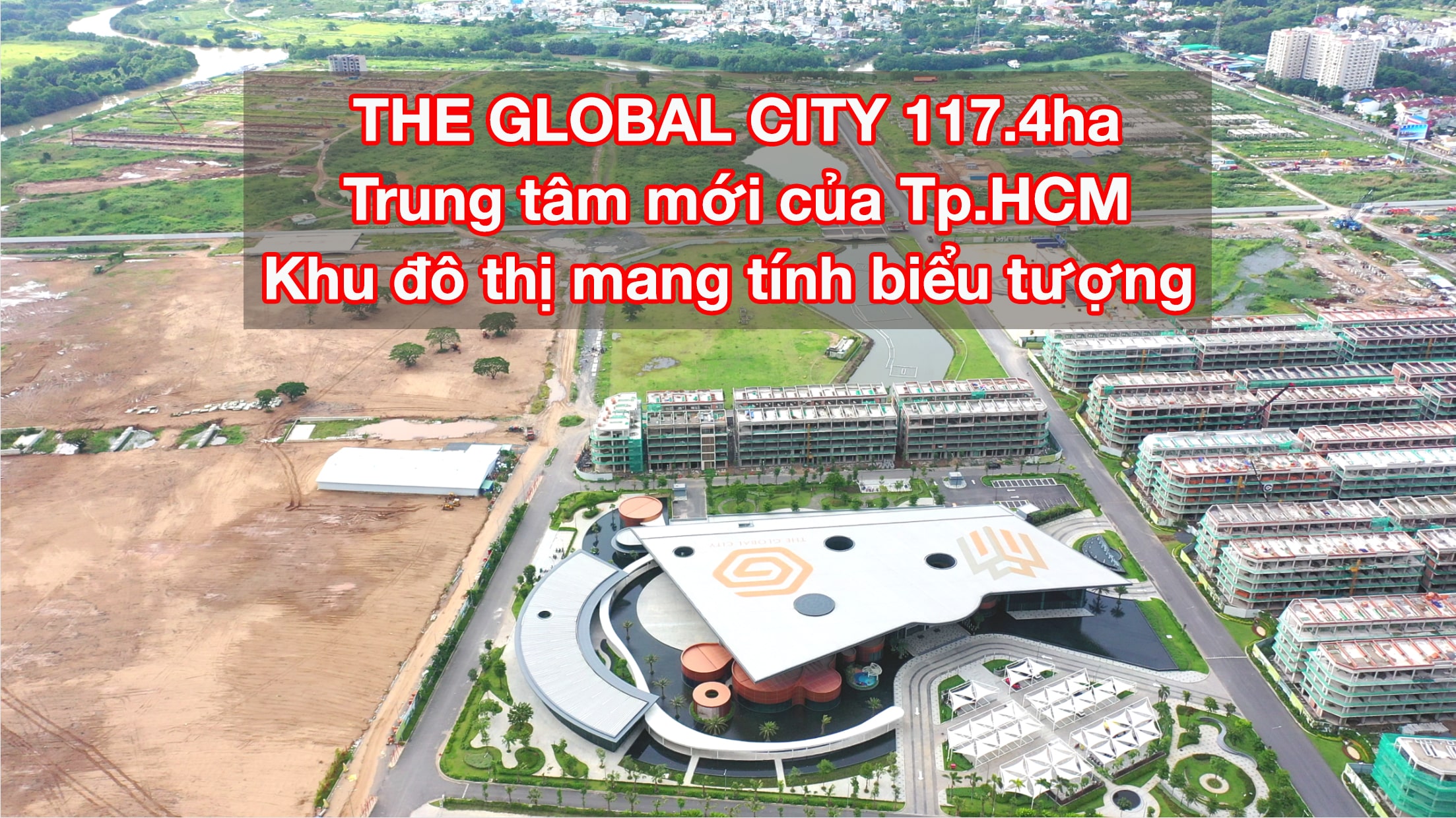 Dự án THE GLOBAL CITY Quận 2 (No.07)| Trung tâm mới của Tp.HCM |Khu đô thị mang tính biểu tượng